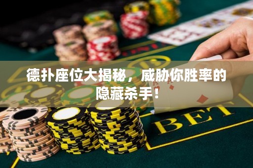 德扑座位大揭秘，威胁你胜率的隐藏杀手！