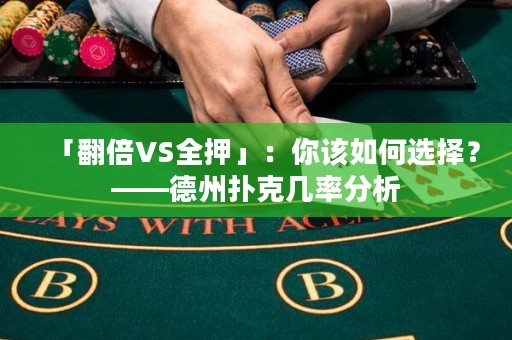 「翻倍VS全押」：你该如何选择？——德州扑克几率分析