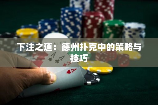 下注之道：德州扑克中的策略与技巧