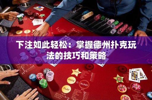 下注如此轻松：掌握德州扑克玩法的技巧和策略