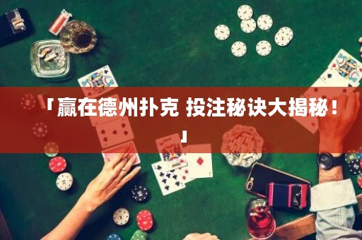 「赢在德州扑克 投注秘诀大揭秘！」