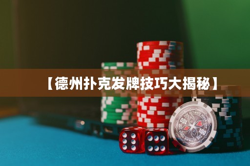 【德州扑克发牌技巧大揭秘】