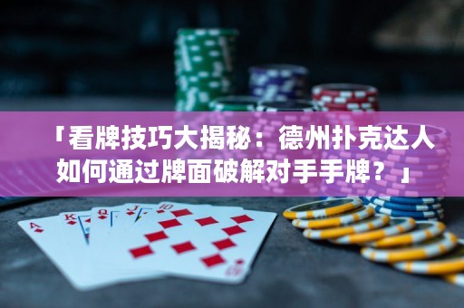 「看牌技巧大揭秘：德州扑克达人如何通过牌面破解对手手牌？」