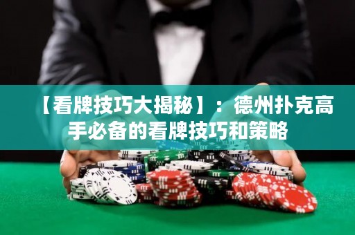 【看牌技巧大揭秘】：德州扑克高手必备的看牌技巧和策略
