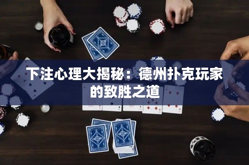 下注心理大揭秘：德州扑克玩家的致胜之道