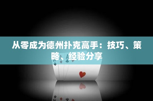 从零成为德州扑克高手：技巧、策略、经验分享