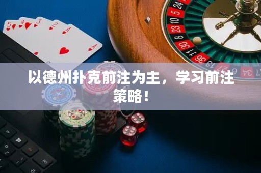 以德州扑克前注为主，学习前注策略！