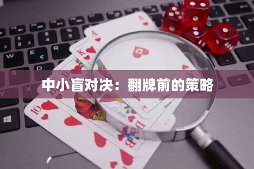 中小盲对决：翻牌前的策略