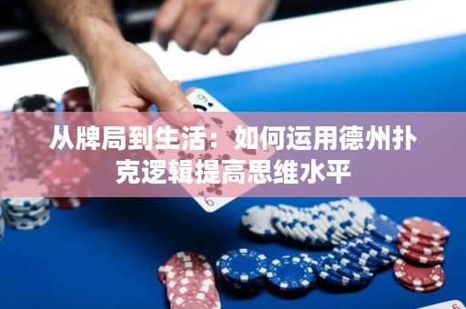 从牌局到生活：如何运用德州扑克逻辑提高思维水平