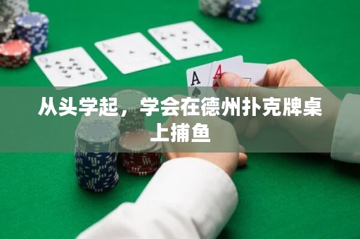 从头学起，学会在德州扑克牌桌上捕鱼