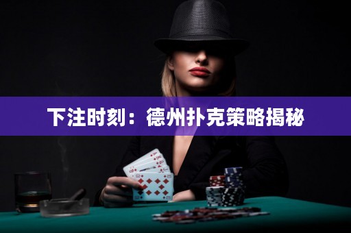 下注时刻：德州扑克策略揭秘