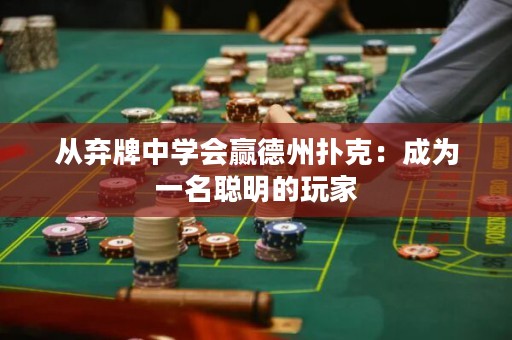 从弃牌中学会赢德州扑克：成为一名聪明的玩家