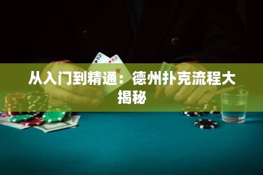 从入门到精通：德州扑克流程大揭秘