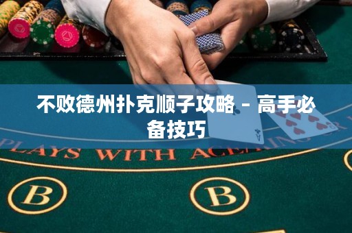 不败德州扑克顺子攻略 – 高手必备技巧