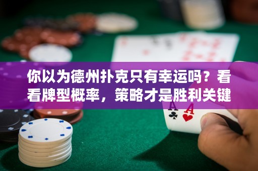 你以为德州扑克只有幸运吗？看看牌型概率，策略才是胜利关键！