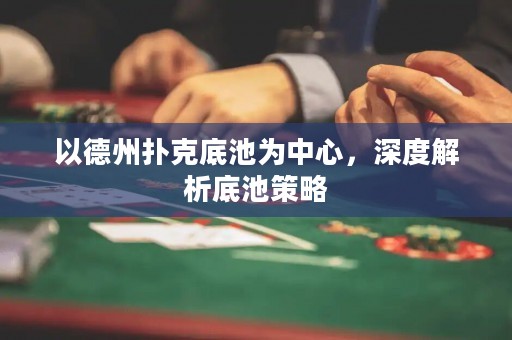 以德州扑克底池为中心，深度解析底池策略