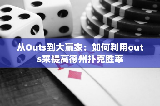 从Outs到大赢家：如何利用outs来提高德州扑克胜率