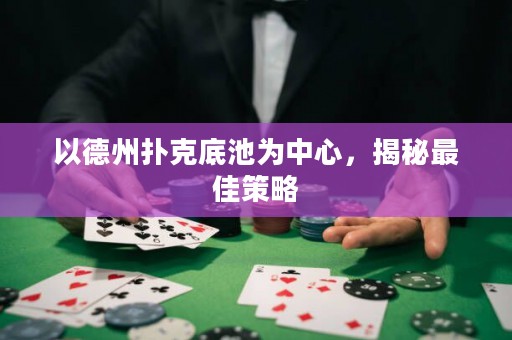 以德州扑克底池为中心，揭秘最佳策略