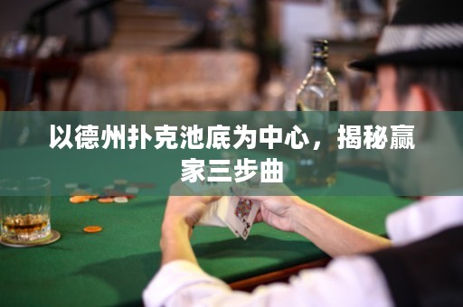 以德州扑克池底为中心，揭秘赢家三步曲