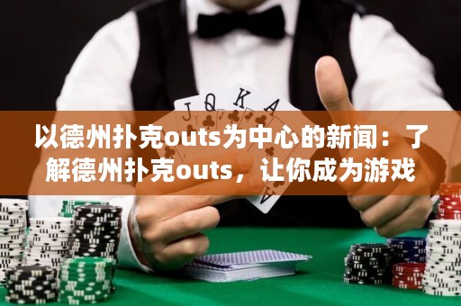 以德州扑克outs为中心的新闻：了解德州扑克outs，让你成为游戏高手！