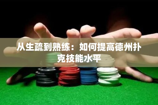 从生疏到熟练：如何提高德州扑克技能水平