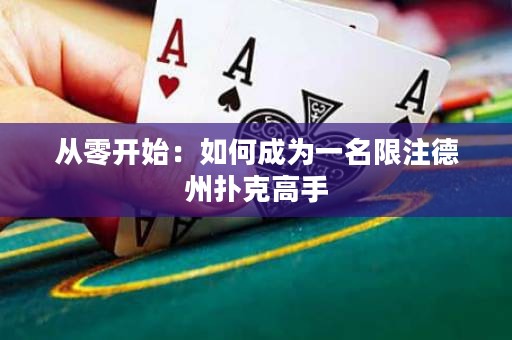 从零开始：如何成为一名限注德州扑克高手