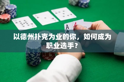 以德州扑克为业的你，如何成为职业选手？