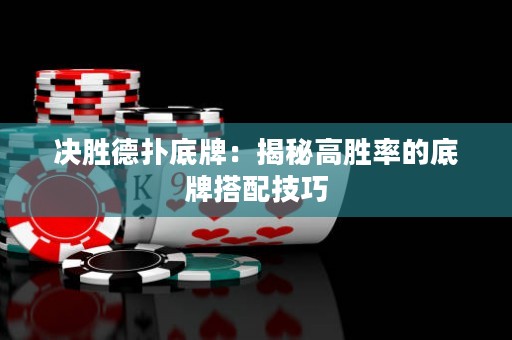 决胜德扑底牌：揭秘高胜率的底牌搭配技巧
