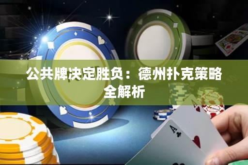 公共牌决定胜负：德州扑克策略全解析