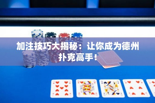 加注技巧大揭秘：让你成为德州扑克高手！