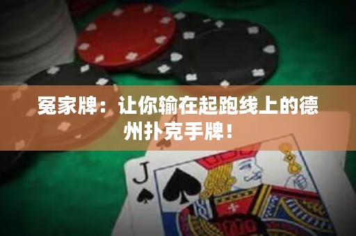 冤家牌：让你输在起跑线上的德州扑克手牌！