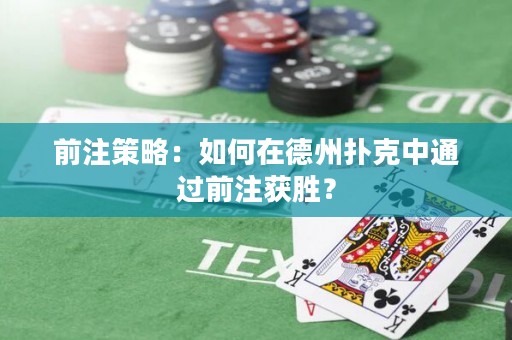 前注策略：如何在德州扑克中通过前注获胜？