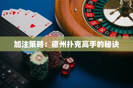 加注策略：德州扑克高手的秘诀