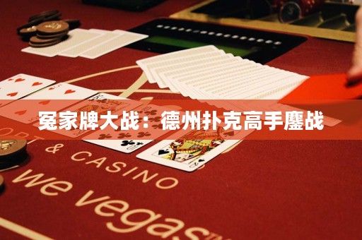 冤家牌大战：德州扑克高手鏖战