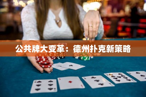 公共牌大变革：德州扑克新策略