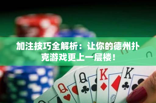 加注技巧全解析：让你的德州扑克游戏更上一层楼！