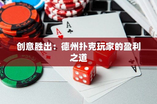 创意胜出：德州扑克玩家的盈利之道