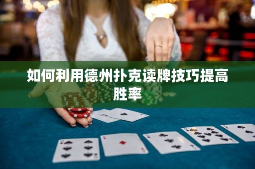 如何利用德州扑克读牌技巧提高胜率