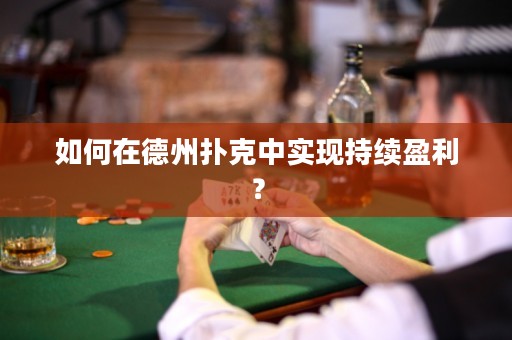 如何在德州扑克中实现持续盈利？