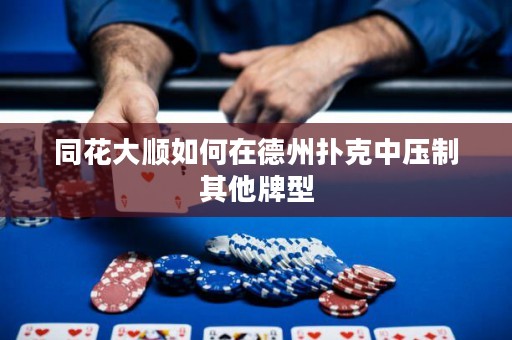 同花大顺如何在德州扑克中压制其他牌型