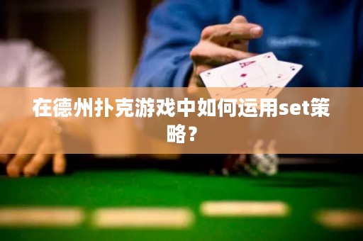 在德州扑克游戏中如何运用set策略？