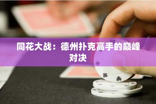 同花大战：德州扑克高手的巅峰对决