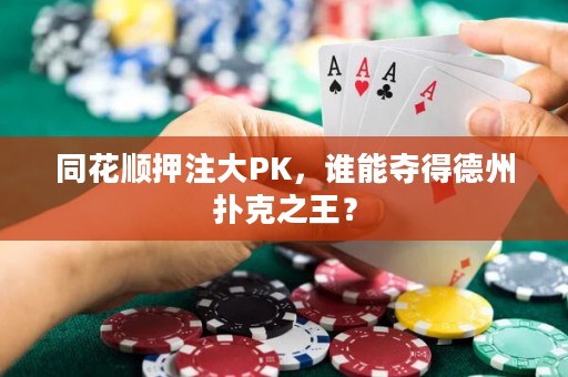 同花顺押注大PK，谁能夺得德州扑克之王？