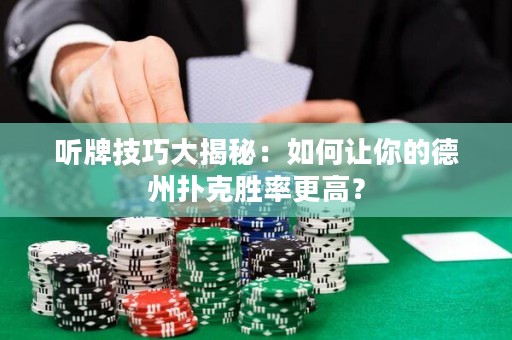 听牌技巧大揭秘：如何让你的德州扑克胜率更高？