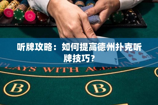 听牌攻略：如何提高德州扑克听牌技巧？