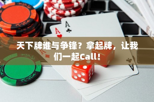天下牌谁与争锋？拿起牌，让我们一起Call！