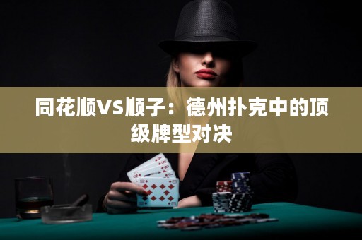 同花顺VS顺子：德州扑克中的顶级牌型对决