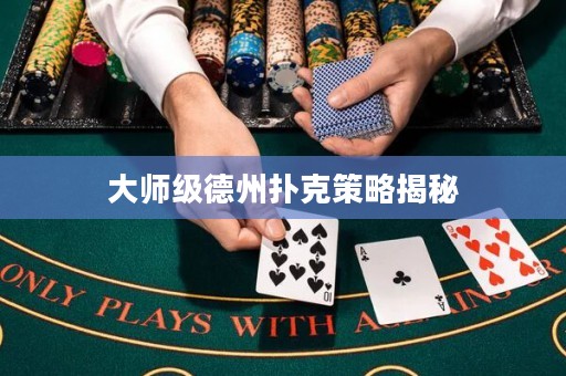 大师级德州扑克策略揭秘