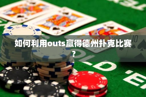 如何利用outs赢得德州扑克比赛？