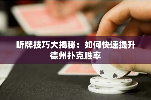 听牌技巧大揭秘：如何快速提升德州扑克胜率